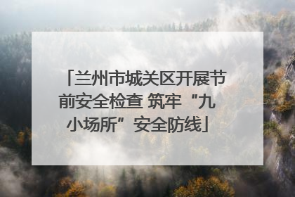 兰州市城关区开展节前安全检查 筑牢“九小场所”安全防线