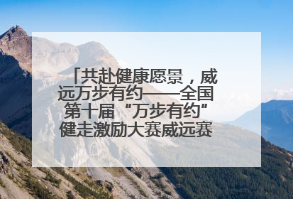 共赴健康愿景，威远万步有约——全国第十届“万步有约”健走激励大赛威远赛区启动仪式