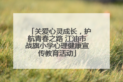 关爱心灵成长，护航青春之路 江油市战旗小学心理健康宣传教育活动