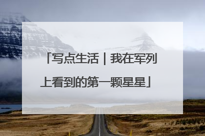 写点生活｜我在军列上看到的第一颗星星