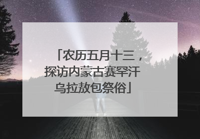 农历五月十三，探访内蒙古赛罕汗乌拉敖包祭俗