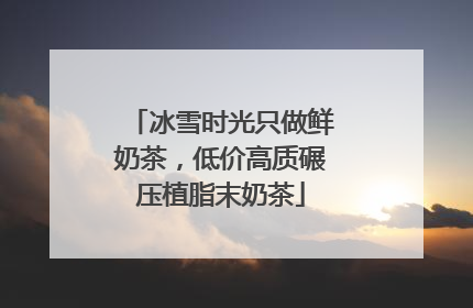 冰雪时光只做鲜奶茶，低价高质碾压植脂末奶茶