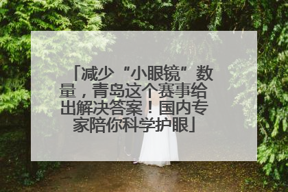 减少“小眼镜”数量，青岛这个赛事给出解决答案！国内专家陪你科学护眼