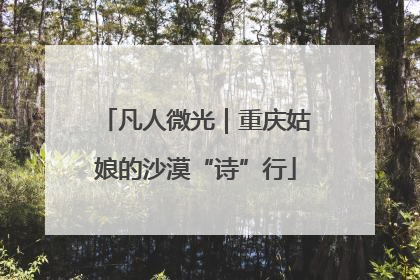 凡人微光｜重庆姑娘的沙漠“诗”行