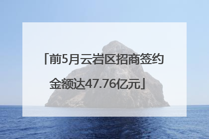 前5月云岩区招商签约金额达47.76亿元