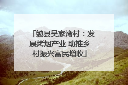 勉县吴家湾村：发展烤烟产业 助推乡村振兴富民增收