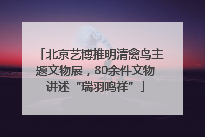北京艺博推明清禽鸟主题文物展，80余件文物讲述“瑞羽鸣祥”