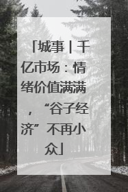 城事︱千亿市场：情绪价值满满，“谷子经济”不再小众