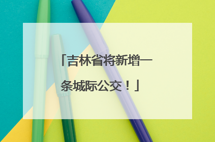 吉林省将新增一条城际公交！