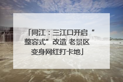 同江：三江口开启“整容式”改造 老景区变身网红打卡地