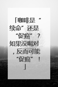 咖啡是“续命”还是“促癌”？如果没喝对，反而可能“促癌”！