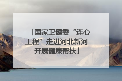 国家卫健委“连心工程”走进河北新河开展健康帮扶