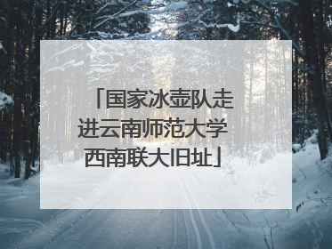 国家冰壶队走进云南师范大学西南联大旧址