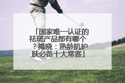 国家唯一认证的祛斑产品都有哪个？揭晓：熟龄肌护肤必备十大常客