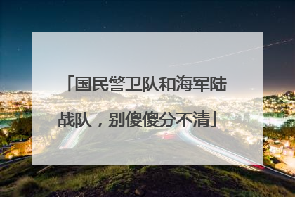 国民警卫队和海军陆战队，别傻傻分不清