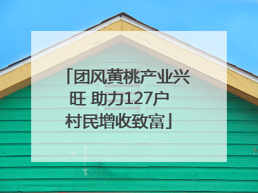团风黄桃产业兴旺 助力127户村民增收致富