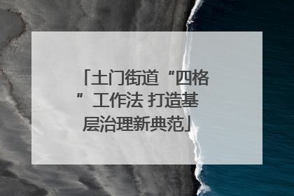 土门街道“四格”工作法 打造基层治理新典范