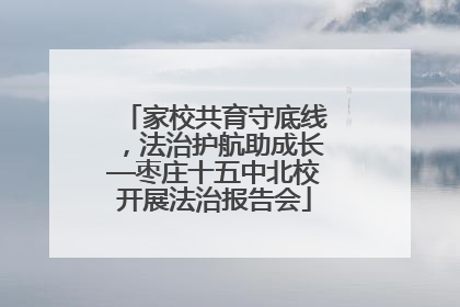 家校共育守底线，法治护航助成长—枣庄十五中北校开展法治报告会