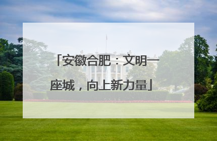 安徽合肥：文明一座城，向上新力量
