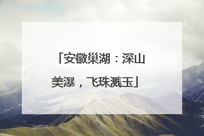 安徽巢湖：深山美瀑，飞珠溅玉