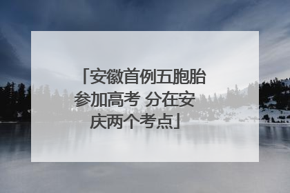 安徽首例五胞胎参加高考 分在安庆两个考点