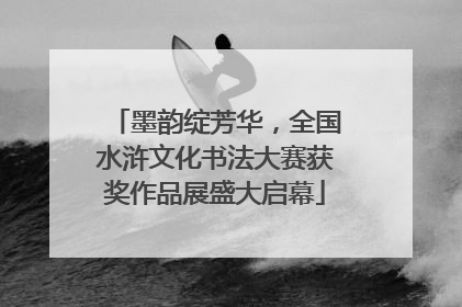 墨韵绽芳华，全国水浒文化书法大赛获奖作品展盛大启幕
