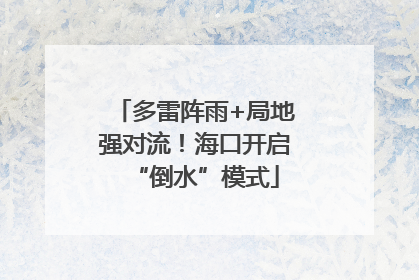 多雷阵雨+局地强对流！海口开启“倒水”模式