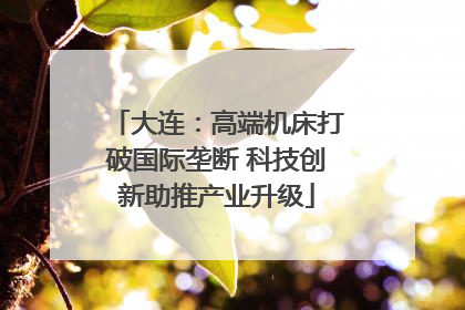 大连：高端机床打破国际垄断 科技创新助推产业升级