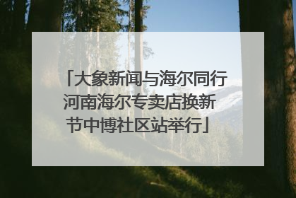 大象新闻与海尔同行 河南海尔专卖店换新节中博社区站举行