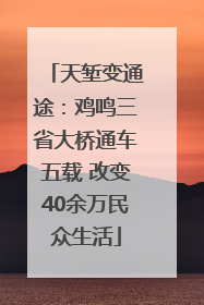 天堑变通途：鸡鸣三省大桥通车五载 改变40余万民众生活