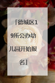 德城区19所公办幼儿园开始报名