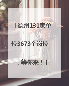 德州131家单位3673个岗位，等你来！