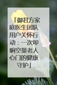 御君方家庭医生团队用户关怀行动：一次叩响空巢老人心门的健康守护