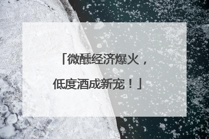 微醺经济爆火，低度酒成新宠！