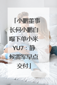 小鹏董事长何小鹏自曝下单小米YU7：静候雷军早点交付
