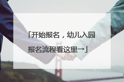 开始报名，幼儿入园报名流程看这里→