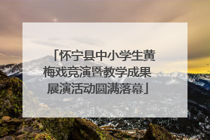 怀宁县中小学生黄梅戏竞演暨教学成果展演活动圆满落幕