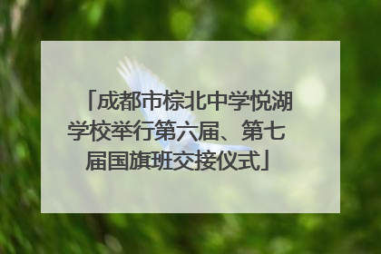 成都市棕北中学悦湖学校举行第六届、第七届国旗班交接仪式