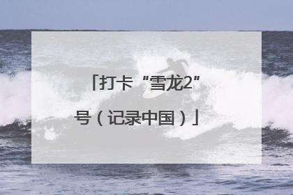打卡“雪龙2”号（记录中国）