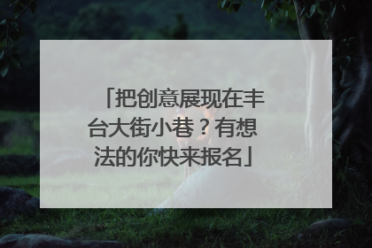 把创意展现在丰台大街小巷？有想法的你快来报名