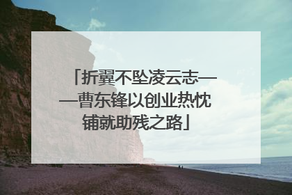 折翼不坠凌云志——曹东锋以创业热忱铺就助残之路
