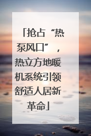 抢占“热泵风口”，热立方地暖机系统引领舒适人居新革命