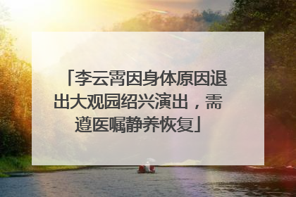 李云霄因身体原因退出大观园绍兴演出，需遵医嘱静养恢复
