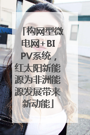 构网型微电网+BIPV系统，红太阳新能源为非洲能源发展带来新动能