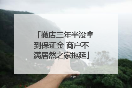 撤店三年半没拿到保证金 商户不满居然之家拖延