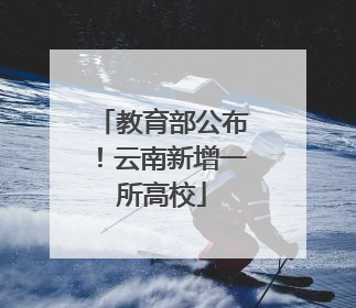 教育部公布！云南新增一所高校