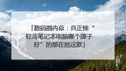 数码圈内幕：真正懂“轻薄笔记本电脑哪个牌子好”的都在抢这款