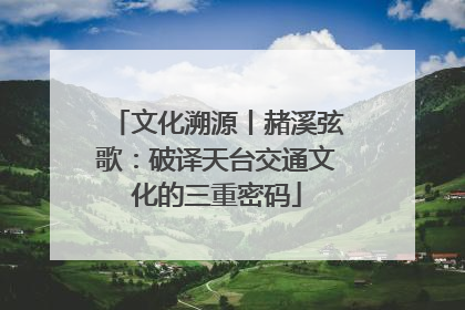 文化溯源丨赭溪弦歌：破译天台交通文化的三重密码