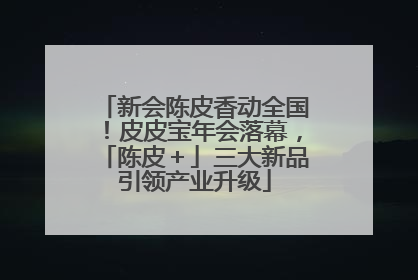 新会陈皮香动全国！皮皮宝年会落幕，「陈皮＋」三大新品引领产业升级