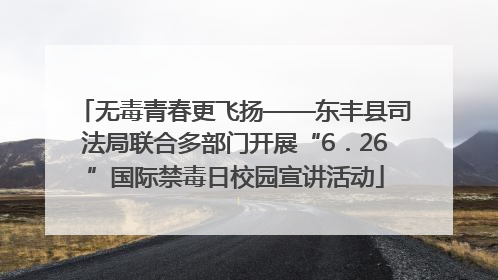 无毒青春更飞扬——东丰县司法局联合多部门开展“6．26”国际禁毒日校园宣讲活动